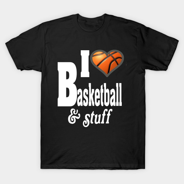 I LOVE BASKETBALL & STUFF T-Shirt by TexasTeez